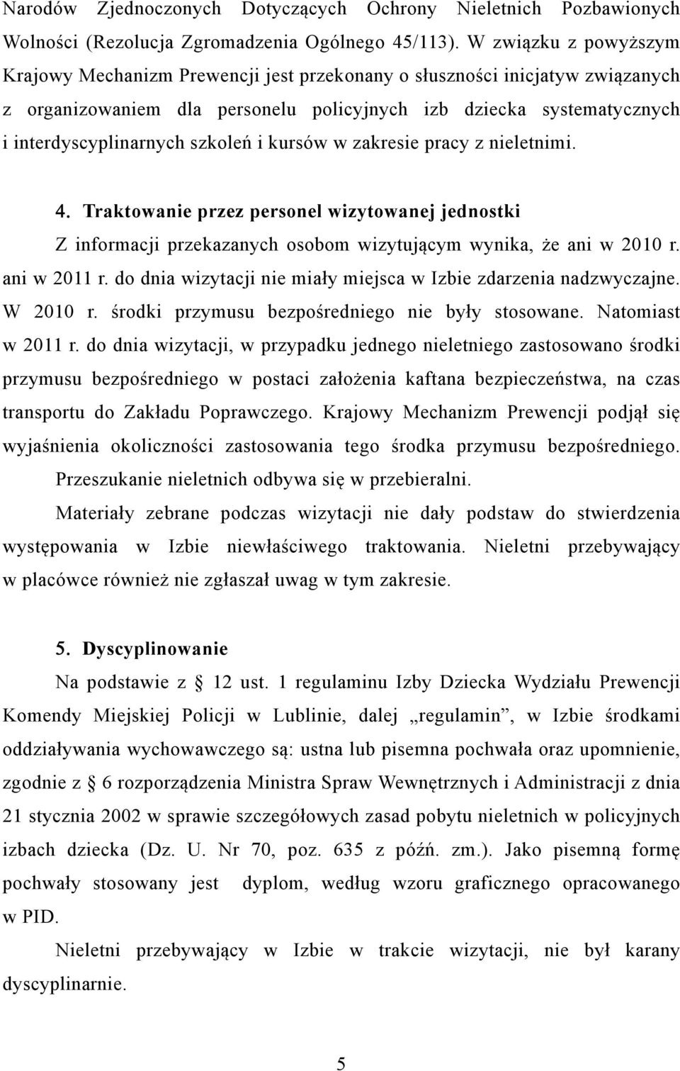 szkoleń i kursów w zakresie pracy z nieletnimi. 4. Traktowanie przez personel wizytowanej jednostki Z informacji przekazanych osobom wizytującym wynika, że ani w 2010 r. ani w 2011 r.