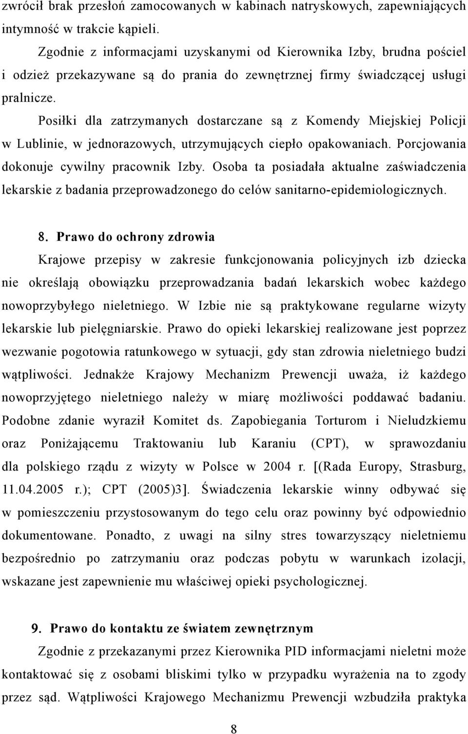 Posiłki dla zatrzymanych dostarczane są z Komendy Miejskiej Policji w Lublinie, w jednorazowych, utrzymujących ciepło opakowaniach. Porcjowania dokonuje cywilny pracownik Izby.