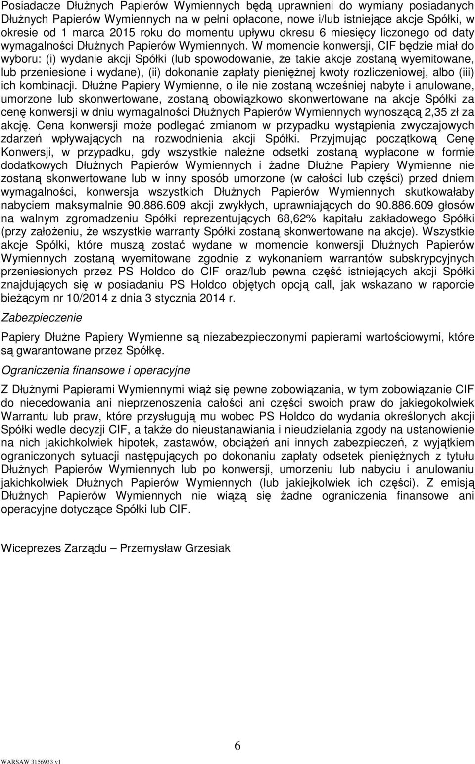 W momencie konwersji, CIF będzie miał do wyboru: (i) wydanie akcji Spółki (lub spowodowanie, Ŝe takie akcje zostaną wyemitowane, lub przeniesione i wydane), (ii) dokonanie zapłaty pienięŝnej kwoty