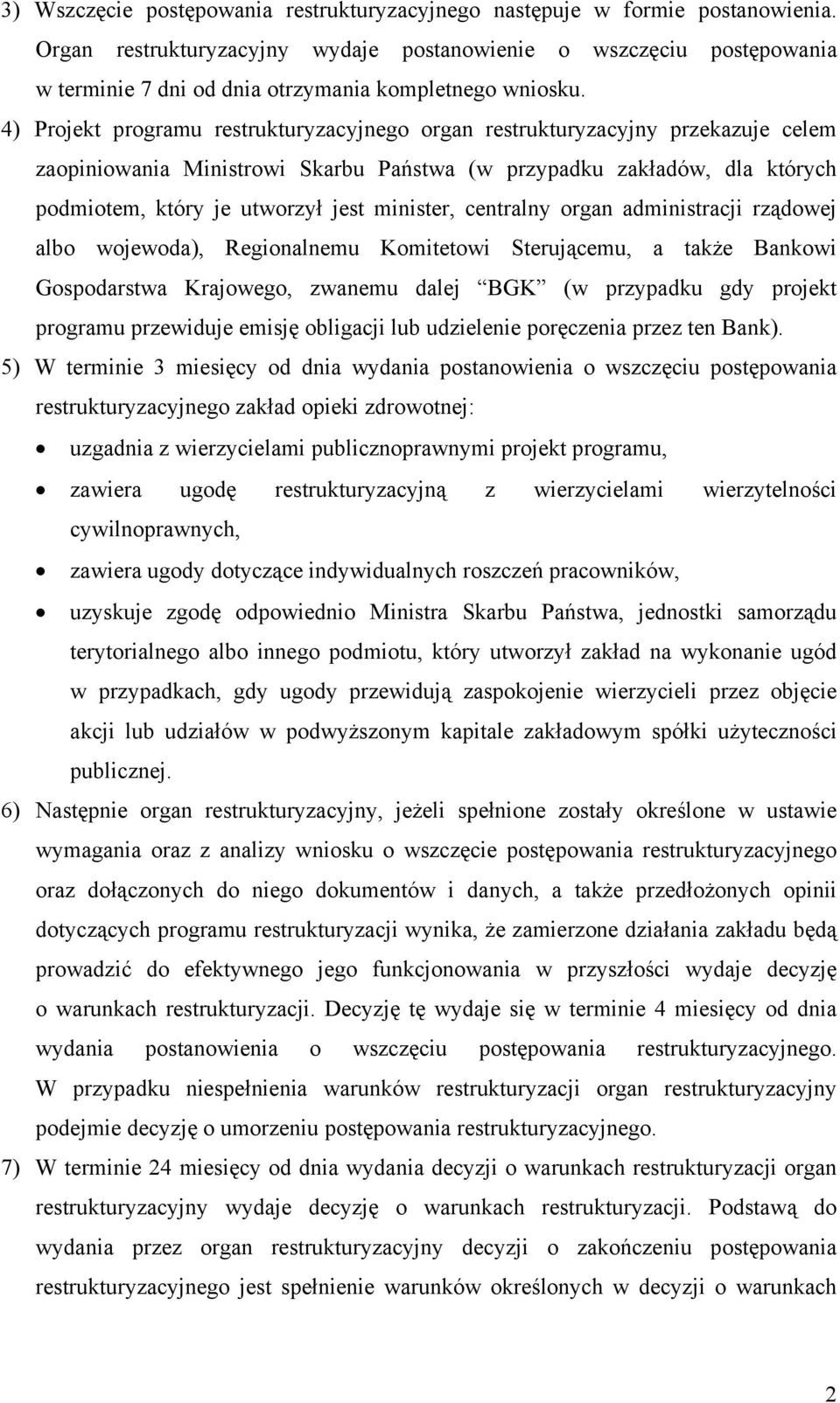 4) Projekt programu restrukturyzacyjnego organ restrukturyzacyjny przekazuje celem zaopiniowania Ministrowi Skarbu Państwa (w przypadku zakładów, dla których podmiotem, który je utworzył jest