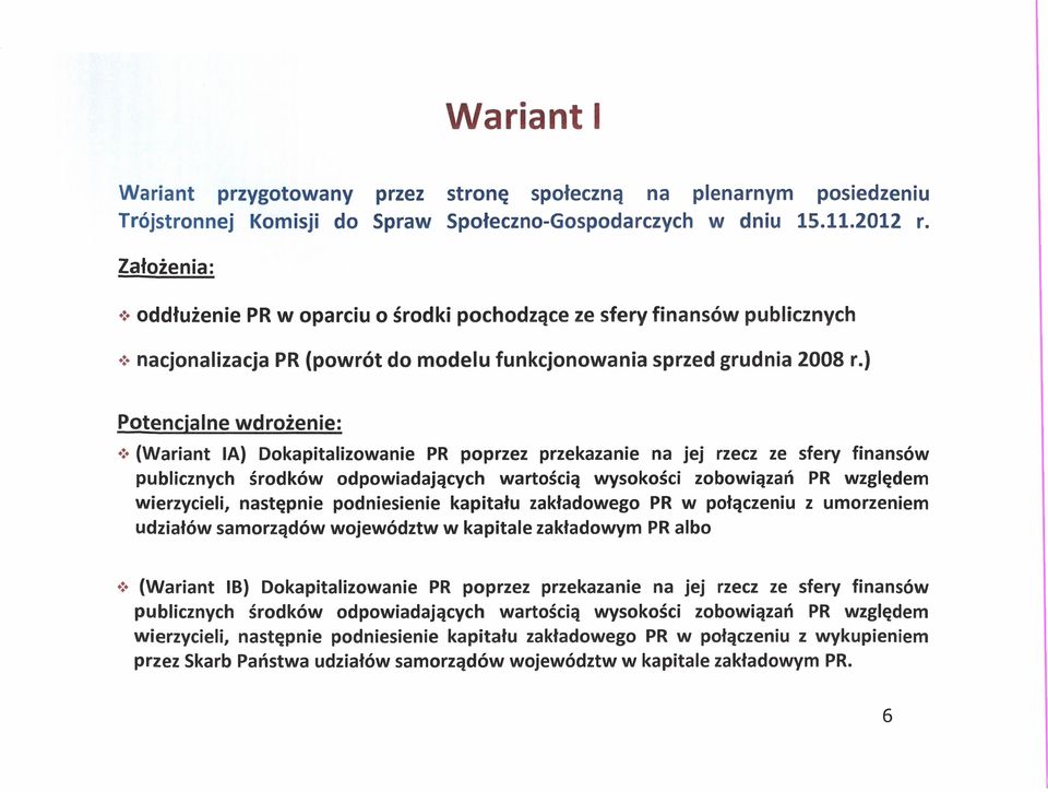 Dokapitalizowanie PR poprzez przekazanie na jej rzecz ze sfery finansów publicznych środków odpowiadających wartością wysokości zobowiązań PR względem wierzycieli, następnie podniesienie kapitału