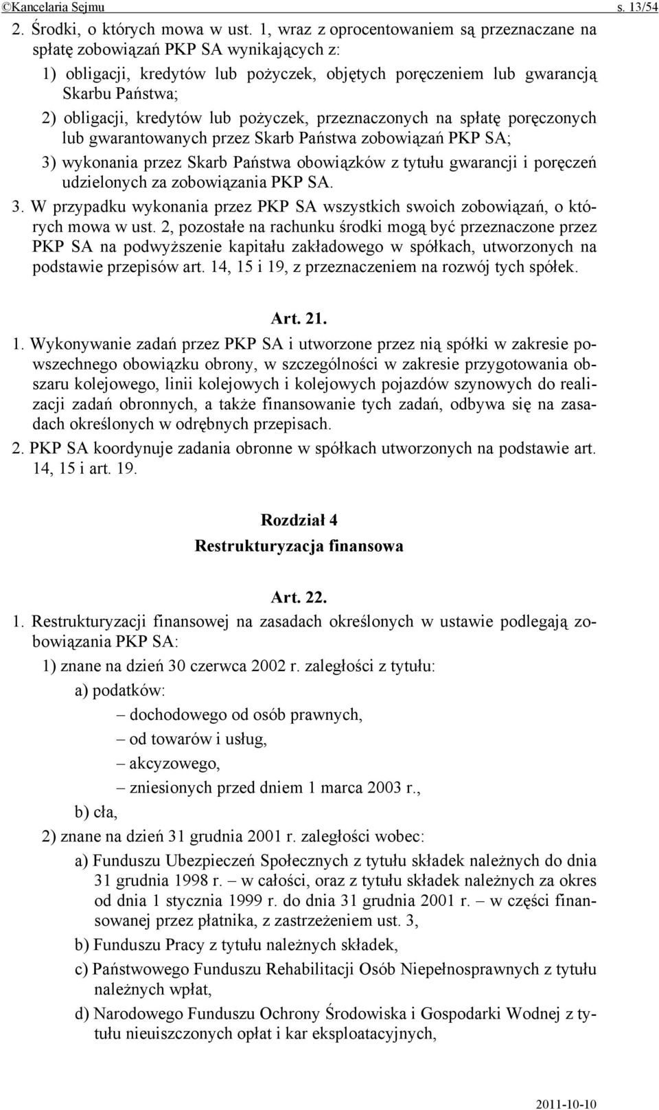 lub pożyczek, przeznaczonych na spłatę poręczonych lub gwarantowanych przez Skarb Państwa zobowiązań PKP SA; 3) wykonania przez Skarb Państwa obowiązków z tytułu gwarancji i poręczeń udzielonych za