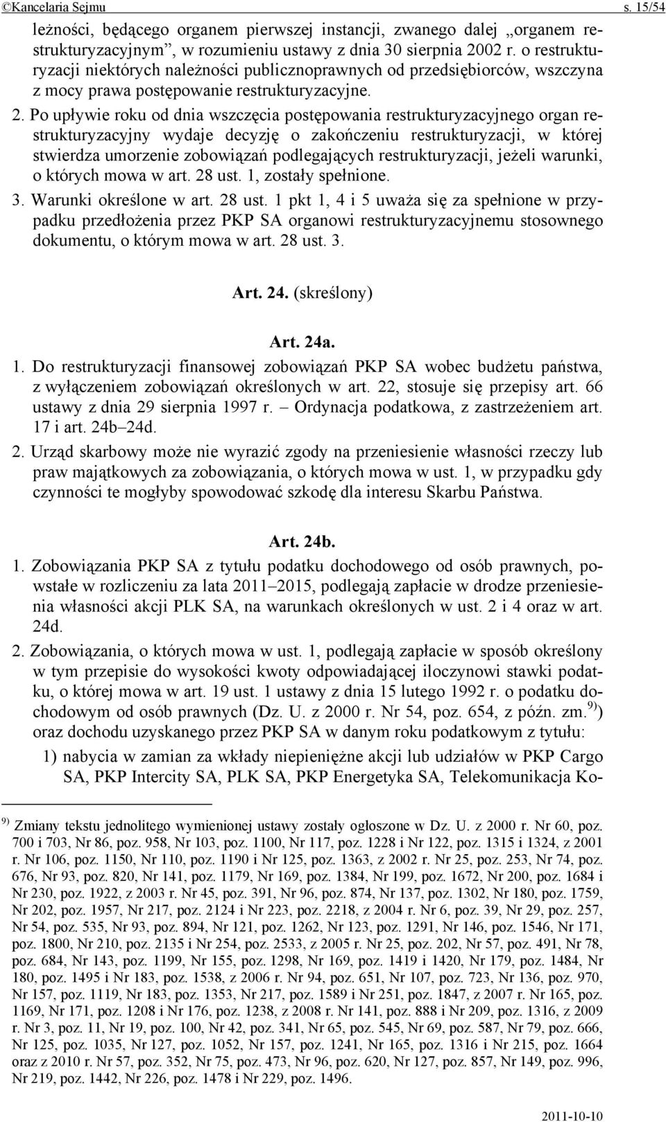Po upływie roku od dnia wszczęcia postępowania restrukturyzacyjnego organ restrukturyzacyjny wydaje decyzję o zakończeniu restrukturyzacji, w której stwierdza umorzenie zobowiązań podlegających