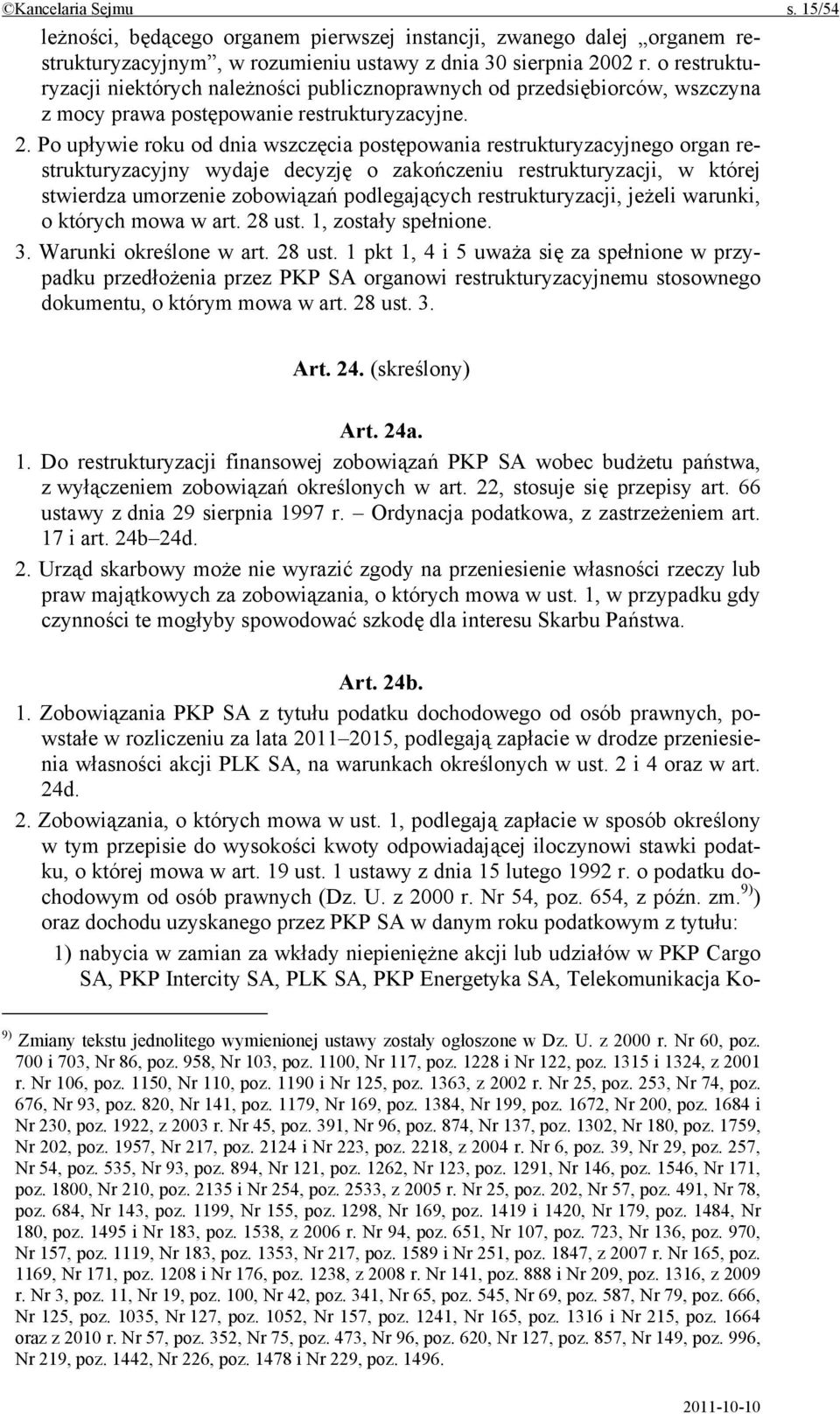 Po upływie roku od dnia wszczęcia postępowania restrukturyzacyjnego organ restrukturyzacyjny wydaje decyzję o zakończeniu restrukturyzacji, w której stwierdza umorzenie zobowiązań podlegających