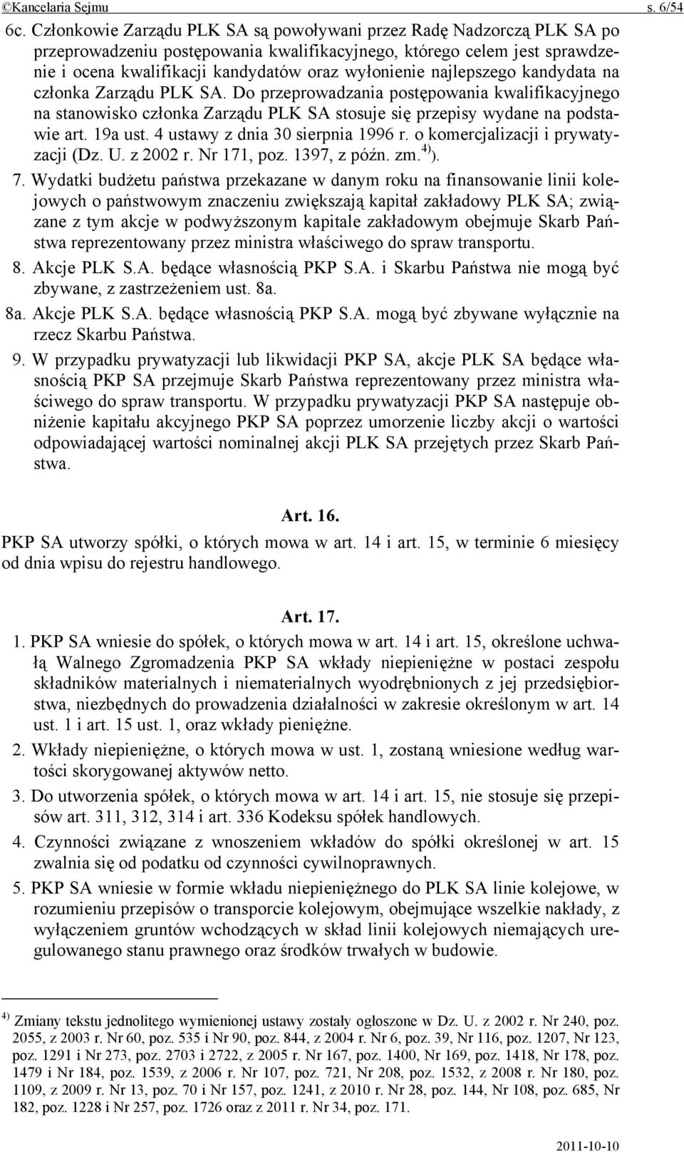 najlepszego kandydata na członka Zarządu PLK SA. Do przeprowadzania postępowania kwalifikacyjnego na stanowisko członka Zarządu PLK SA stosuje się przepisy wydane na podstawie art. 19a ust.