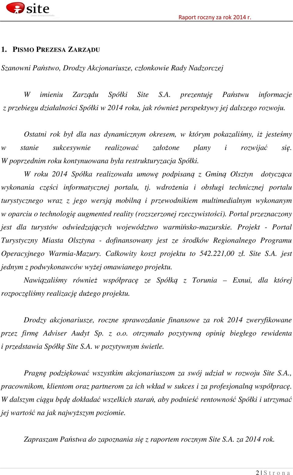 W poprzednim roku kontynuowana była restrukturyzacja Spółki. W roku 2014 Spółka realizowała umowę podpisaną z Gminą Olsztyn dotycząca wykonania części informatycznej portalu, tj.