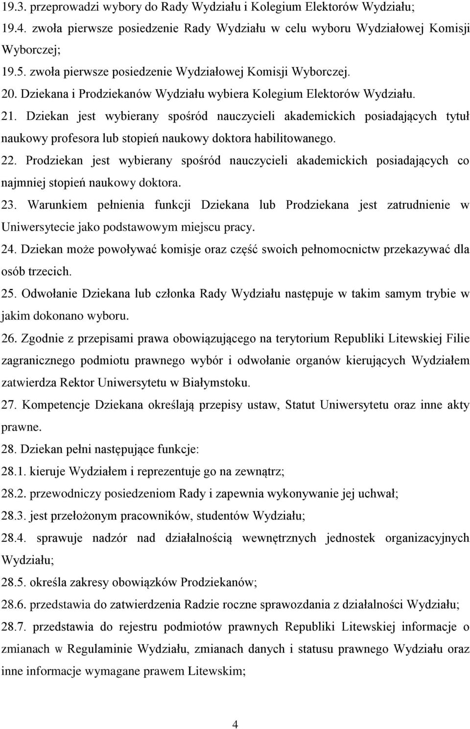 Dziekan jest wybierany spośród nauczycieli akademickich posiadających tytuł naukowy profesora lub stopień naukowy doktora habilitowanego. 22.