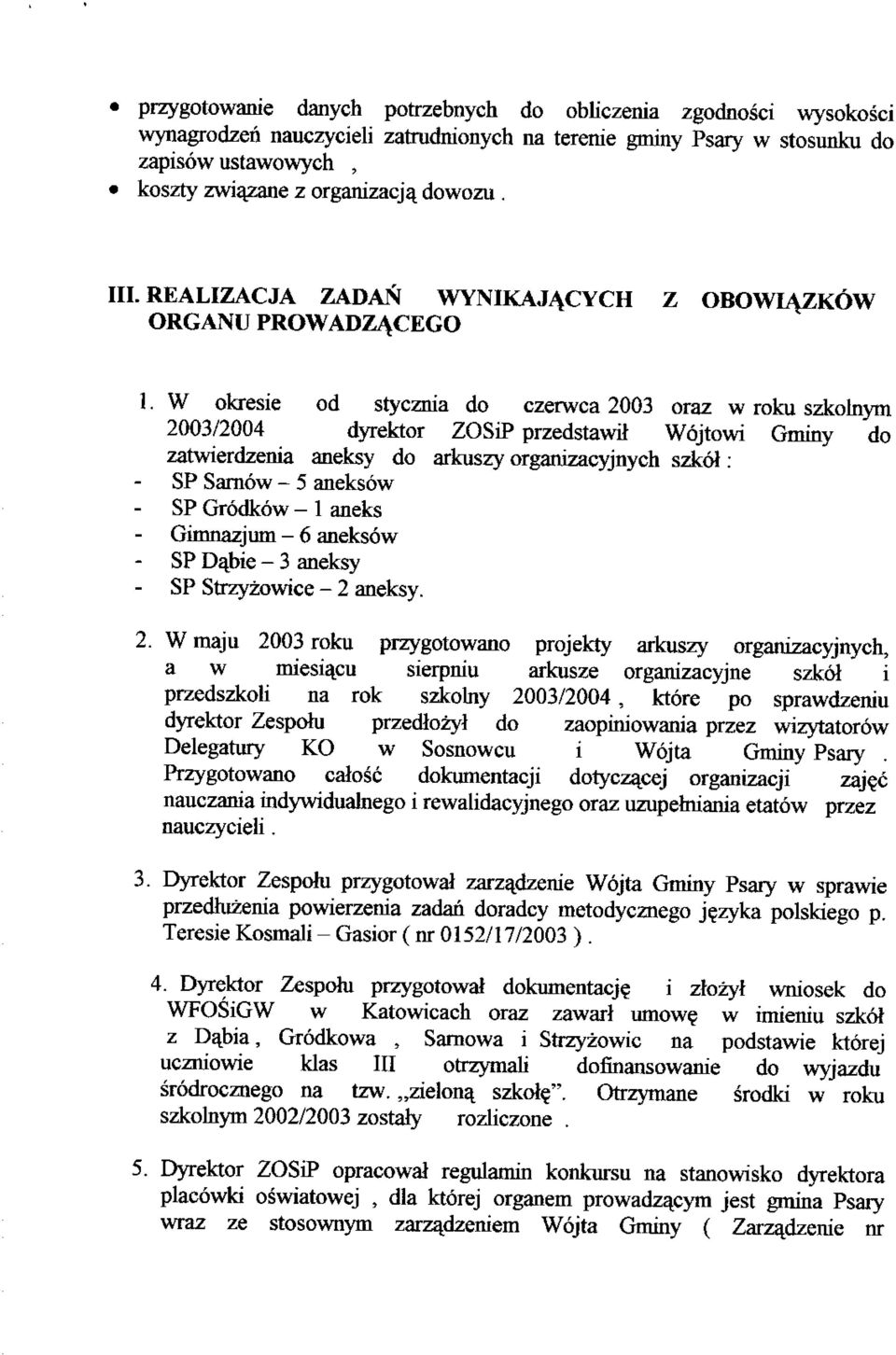 W okresie od stycznia do czerwca 2003 oraz w roku szkolnym 2003/2004 dyrektor ZOSiP przedstawil Wojtowi Gminy do zatwierdzenia aneksy do arkuszy organizacyjnych szkol: SP Sarnow - 5 aneksow SP
