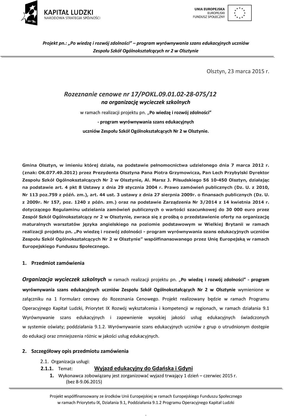 na podstawie pełnomocnictwa udzielonego dnia 7 marca 2012 r (znak: OK077492012) przez Prezydenta Olsztyna Pana Piotra Grzymowicza, Pan Lech Przybylski Dyrektor Zespołu Szkół Ogólnokształcących Nr 2 w