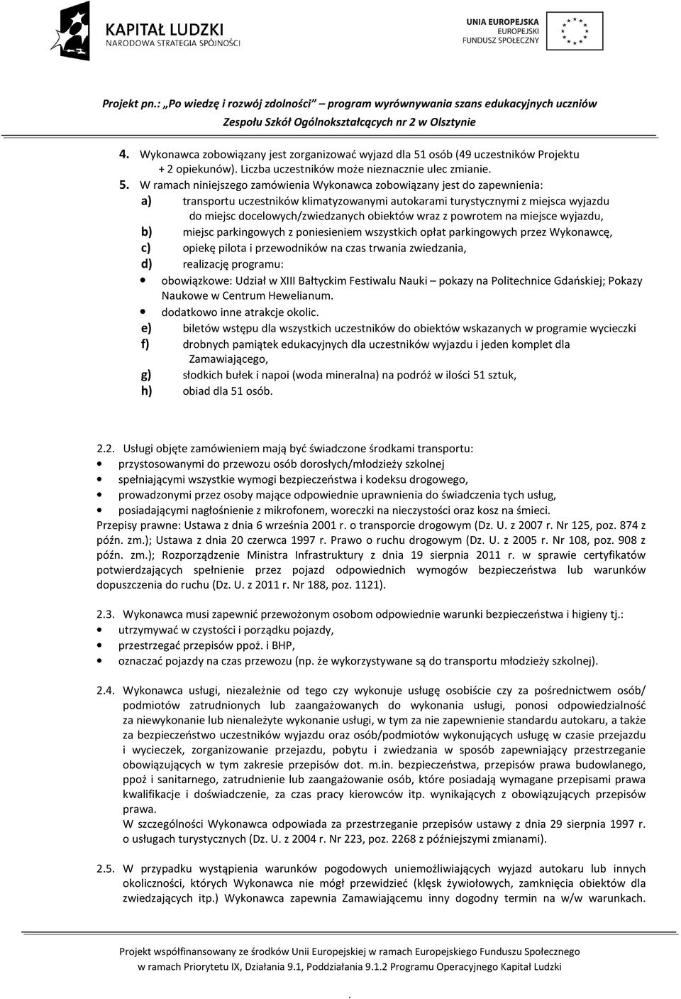 wyjazdu do miejsc docelowych/zwiedzanych obiektów wraz z powrotem na miejsce wyjazdu, b) miejsc parkingowych z poniesieniem wszystkich opłat parkingowych przez Wykonawcę, c) opiekę pilota i