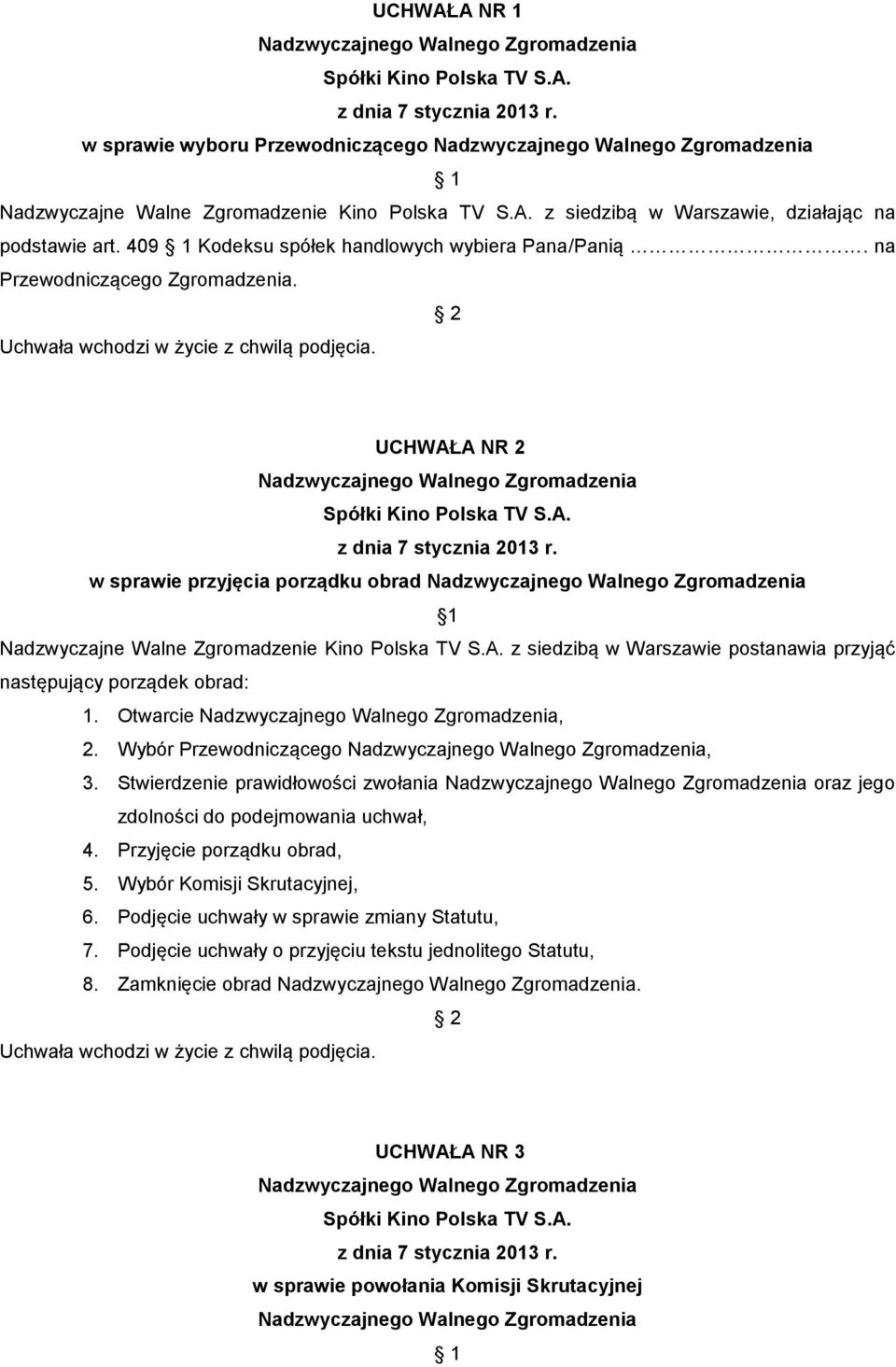 w sprawie przyjęcia porządku obrad 1 Nadzwyczajne Walne Zgromadzenie Kino Polska TV S.A. z siedzibą w Warszawie postanawia przyjąć następujący porządek obrad: 1. Otwarcie, 2.