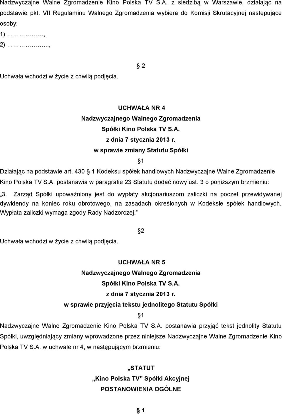430 1 Kodeksu spółek handlowych Nadzwyczajne Walne Zgromadzenie Kino Polska TV S.A. postanawia w paragrafie 23 Statutu dodać nowy ust. 3 o poniższym brzmieniu: 3.