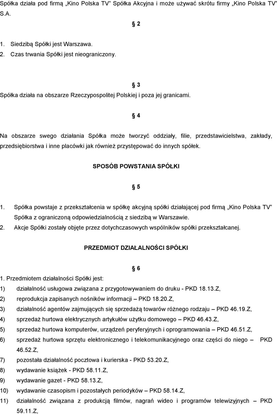 3 4 Na obszarze swego działania Spółka może tworzyć oddziały, filie, przedstawicielstwa, zakłady, przedsiębiorstwa i inne placówki jak również przystępować do innych spółek.