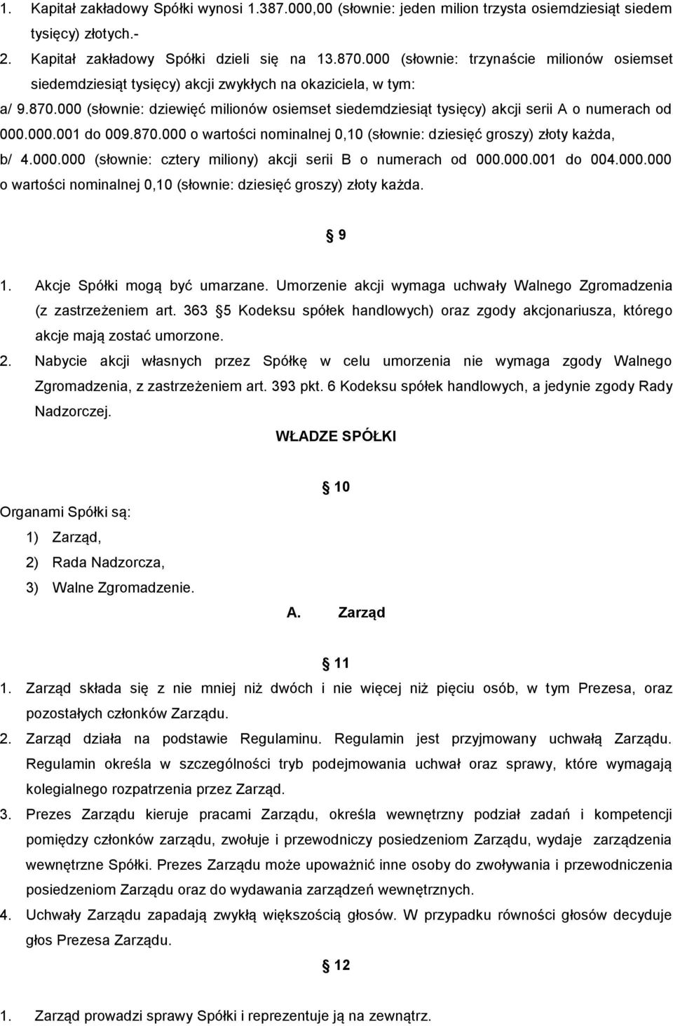 000 (słownie: dziewięć milionów osiemset siedemdziesiąt tysięcy) akcji serii A o numerach od 000.000.001 do 009.870.000 o wartości nominalnej 0,10 (słownie: dziesięć groszy) złoty każda, b/ 4.000.000 (słownie: cztery miliony) akcji serii B o numerach od 000.
