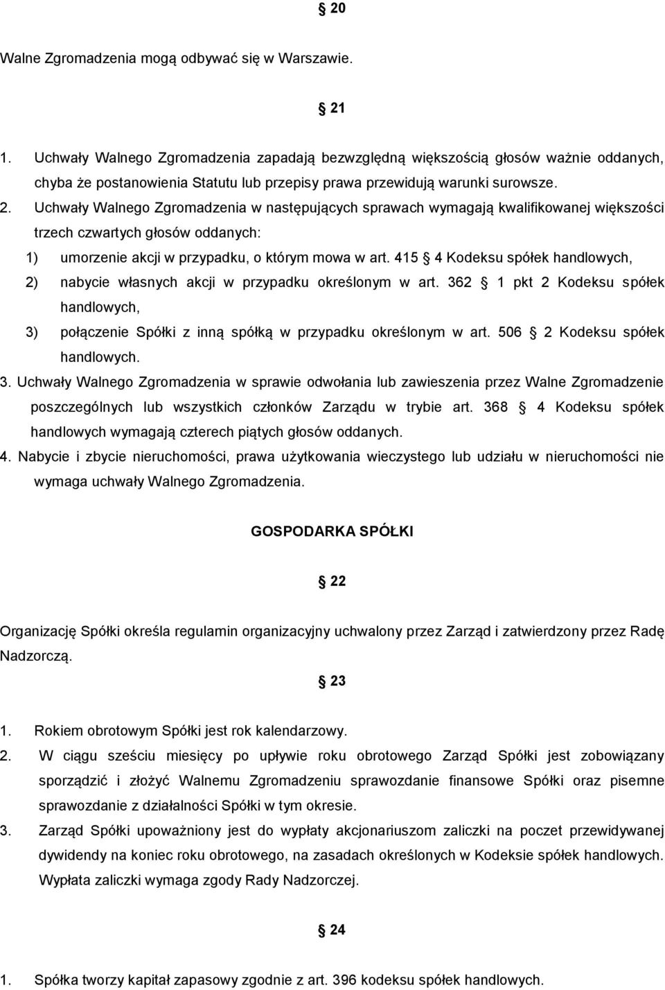 Uchwały Walnego Zgromadzenia w następujących sprawach wymagają kwalifikowanej większości trzech czwartych głosów oddanych: 1) umorzenie akcji w przypadku, o którym mowa w art.