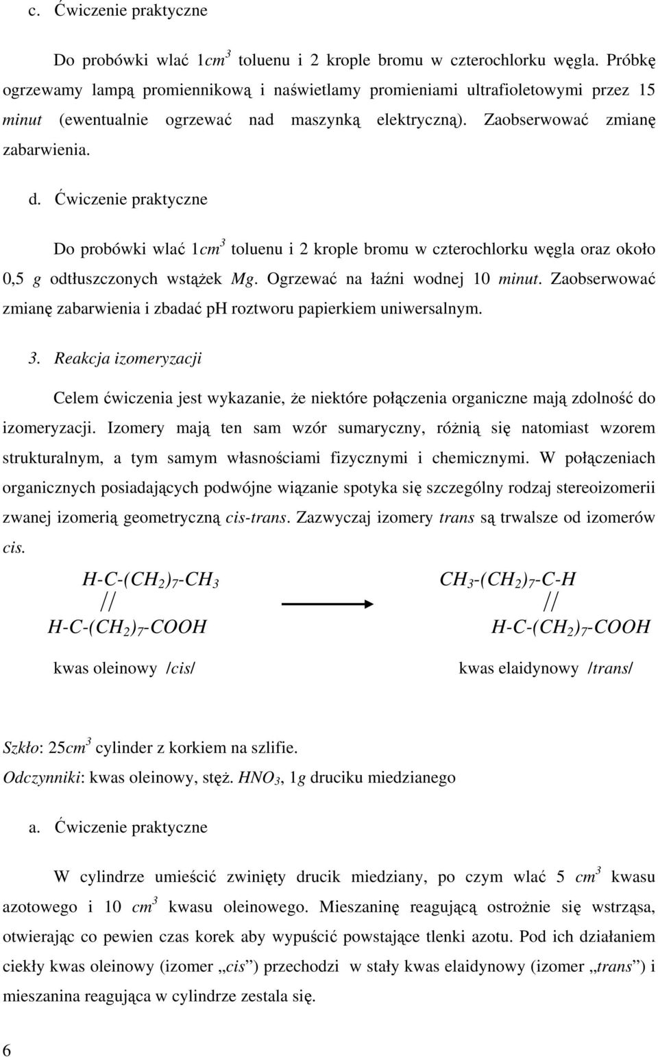 Ćwiczenie praktyczne Do probówki wlać 1cm 3 toluenu i 2 krople bromu w czterochlorku węgla oraz około 0,5 g odtłuszczonych wstążek Mg. Ogrzewać na łaźni wodnej 10 minut.