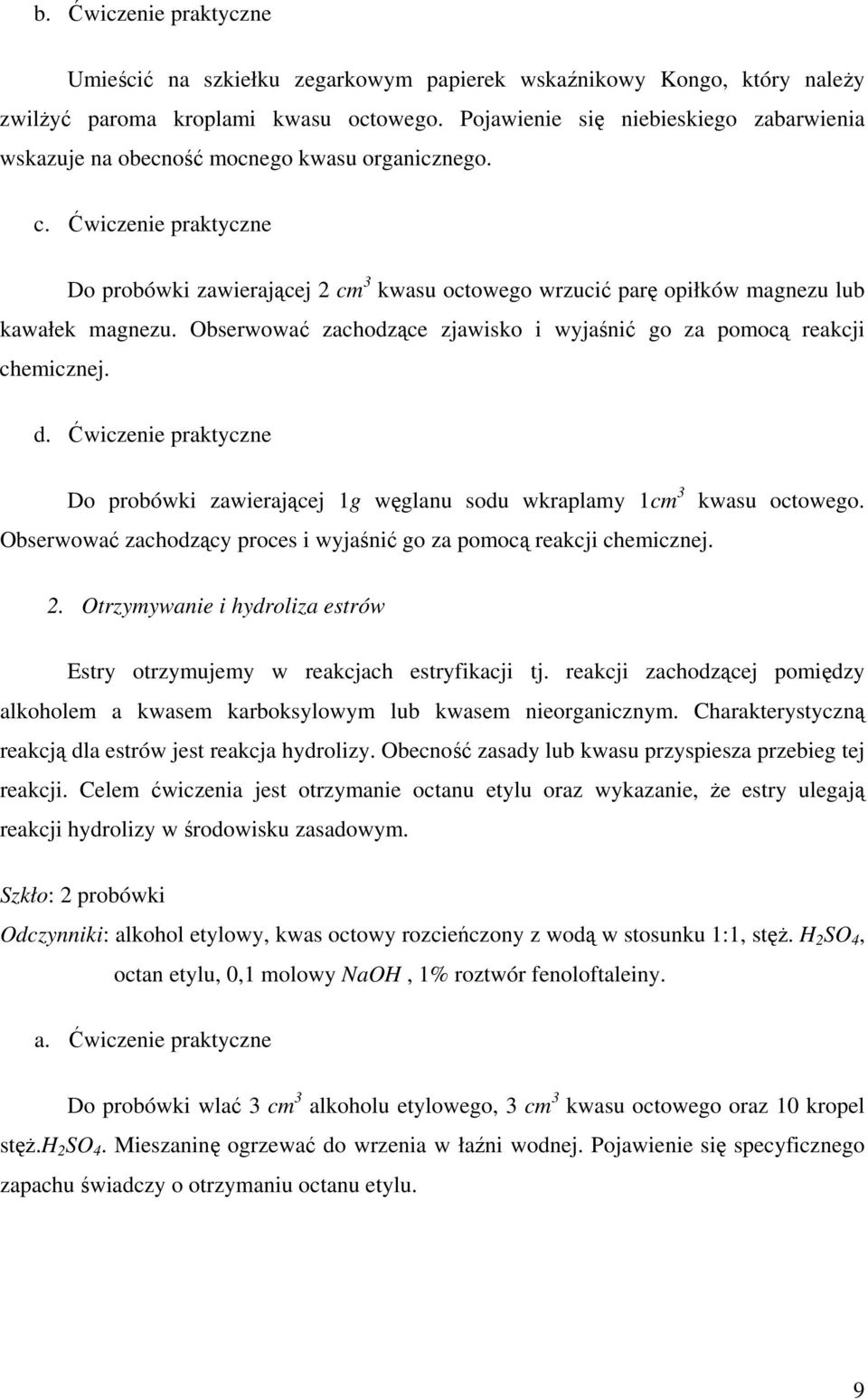 Ćwiczenie praktyczne Do probówki zawierającej 2 cm 3 kwasu octowego wrzucić parę opiłków magnezu lub kawałek magnezu. Obserwować zachodzące zjawisko i wyjaśnić go za pomocą reakcji chemicznej. d.