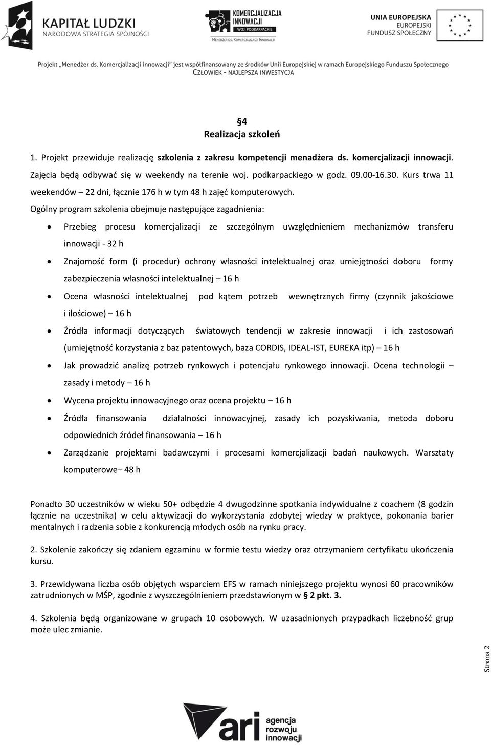 Ogólny program szkolenia obejmuje następujące zagadnienia: Przebieg procesu komercjalizacji ze szczególnym uwzględnieniem mechanizmów transferu innowacji - 32 h Znajomość form (i procedur) ochrony