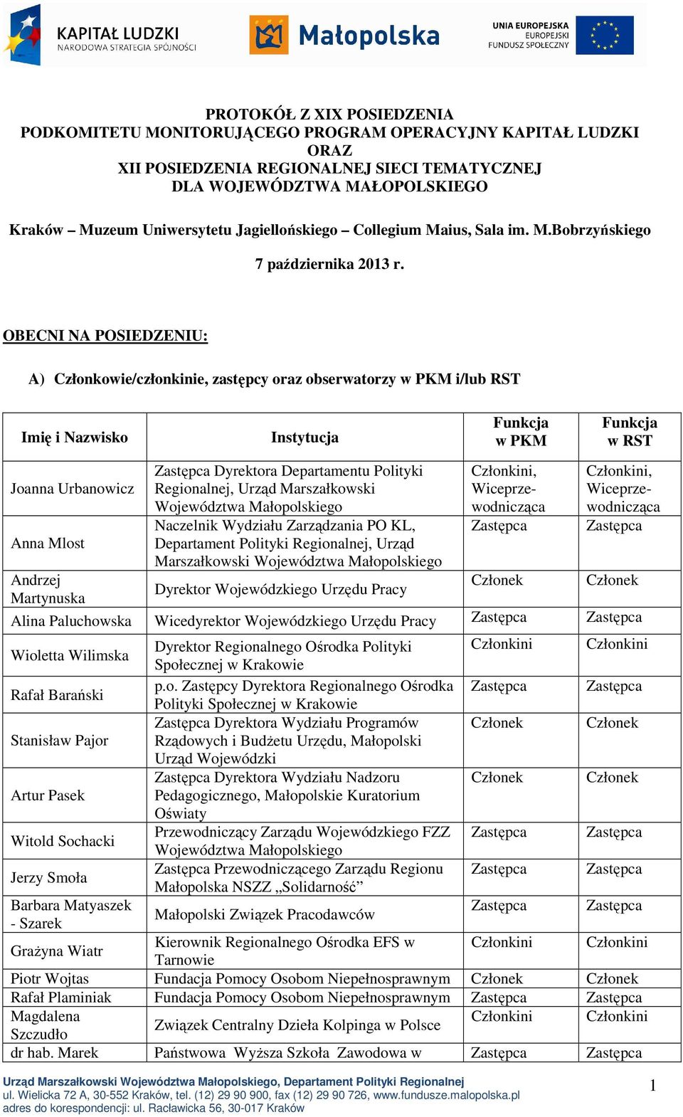 OBECNI NA POSIEDZENIU: A) Członkowie/członkinie, zastępcy oraz obserwatorzy w PKM i/lub RST Imię i Nazwisko Joanna Urbanowicz Anna Mlost Instytucja Dyrektora Departamentu Polityki Regionalnej, Urząd