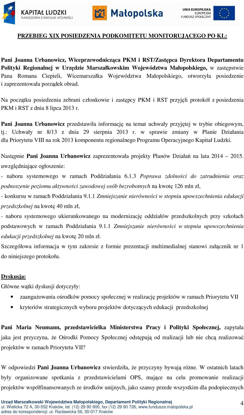 Na początku posiedzenia zebrani członkowie i zastępcy PKM i RST przyjęli protokół z posiedzenia PKM i RST z dnia 8 lipca 2013 r.