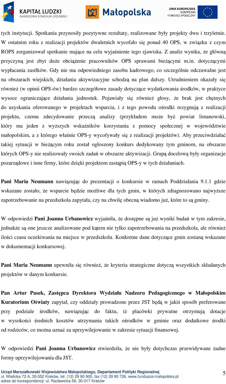 Z analiz wynika, Ŝe główną przyczyną jest zbyt duŝe obciąŝenie pracowników OPS sprawami bieŝącymi m.in. dotyczącymi wypłacania zasiłków.
