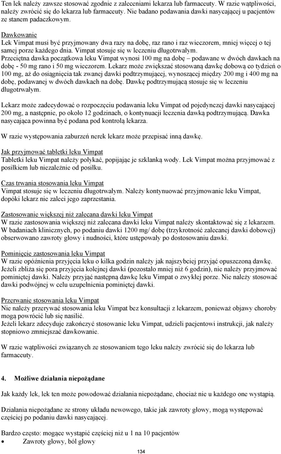 Dawkowanie Lek Vimpat musi być przyjmowany dwa razy na dobę, raz rano i raz wieczorem, mniej więcej o tej samej porze każdego dnia. Vimpat stosuje się w leczeniu długotrwałym.