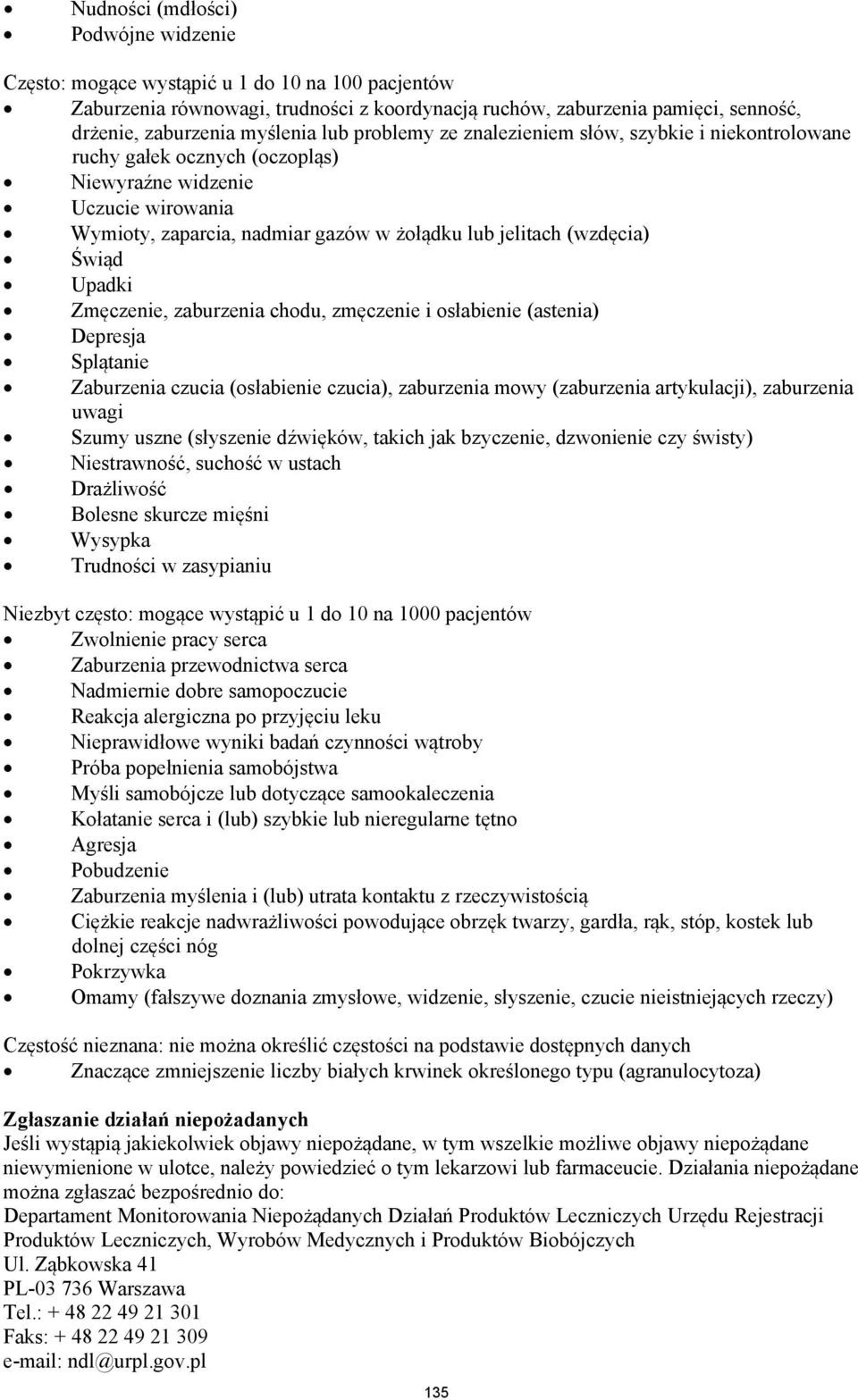 Świąd Upadki Zmęczenie, zaburzenia chodu, zmęczenie i osłabienie (astenia) Depresja Splątanie Zaburzenia czucia (osłabienie czucia), zaburzenia mowy (zaburzenia artykulacji), zaburzenia uwagi Szumy