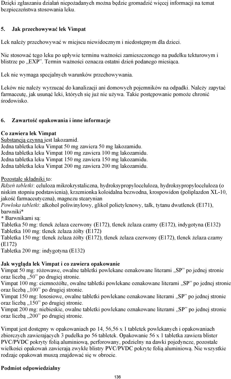 Nie stosować tego leku po upływie terminu ważności zamieszczonego na pudełku tekturowym i blistrze po EXP. Termin ważności oznacza ostatni dzień podanego miesiąca.