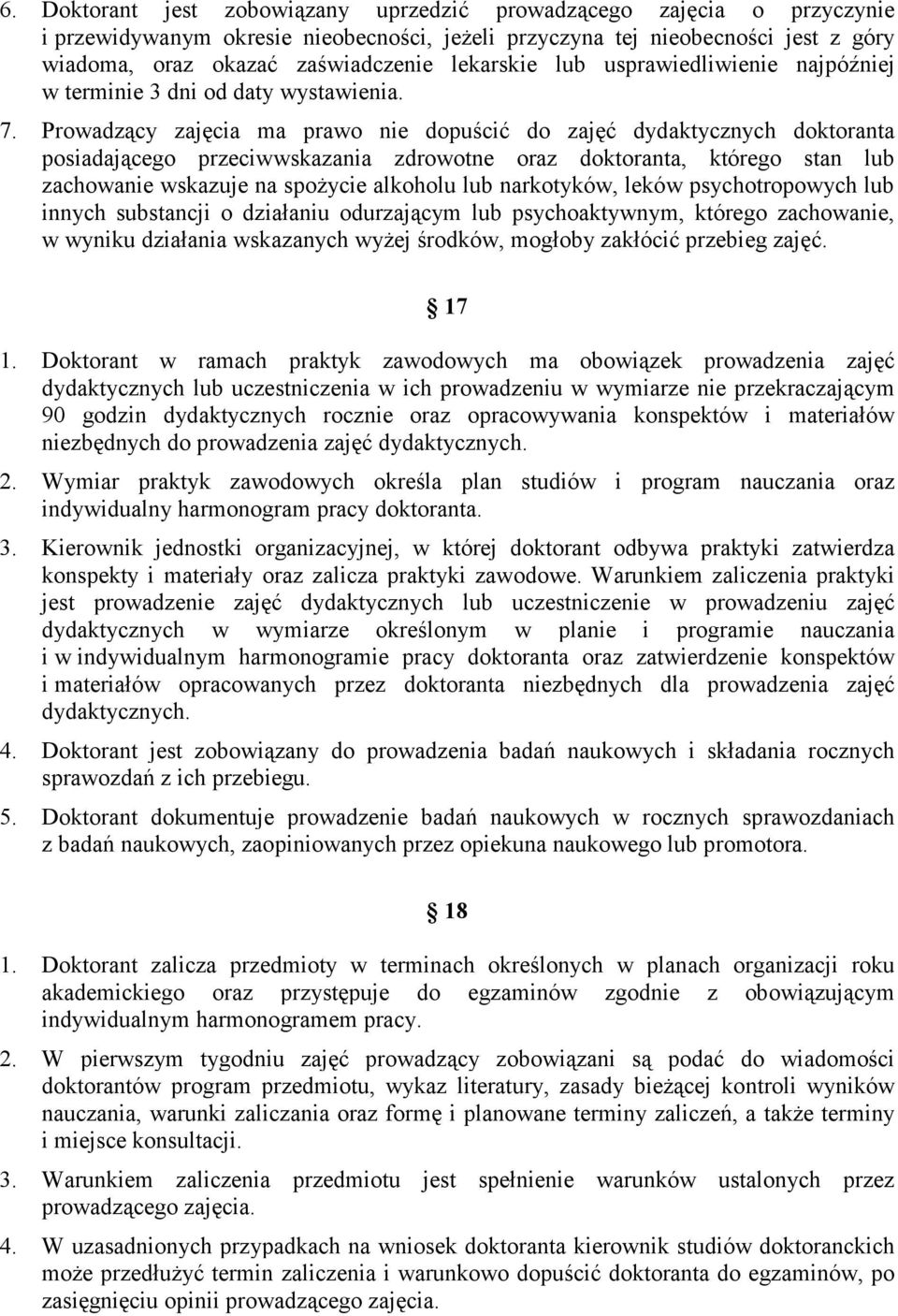 Prowadzący zajęcia ma prawo nie dopuścić do zajęć dydaktycznych doktoranta posiadającego przeciwwskazania zdrowotne oraz doktoranta, którego stan lub zachowanie wskazuje na spoŝycie alkoholu lub