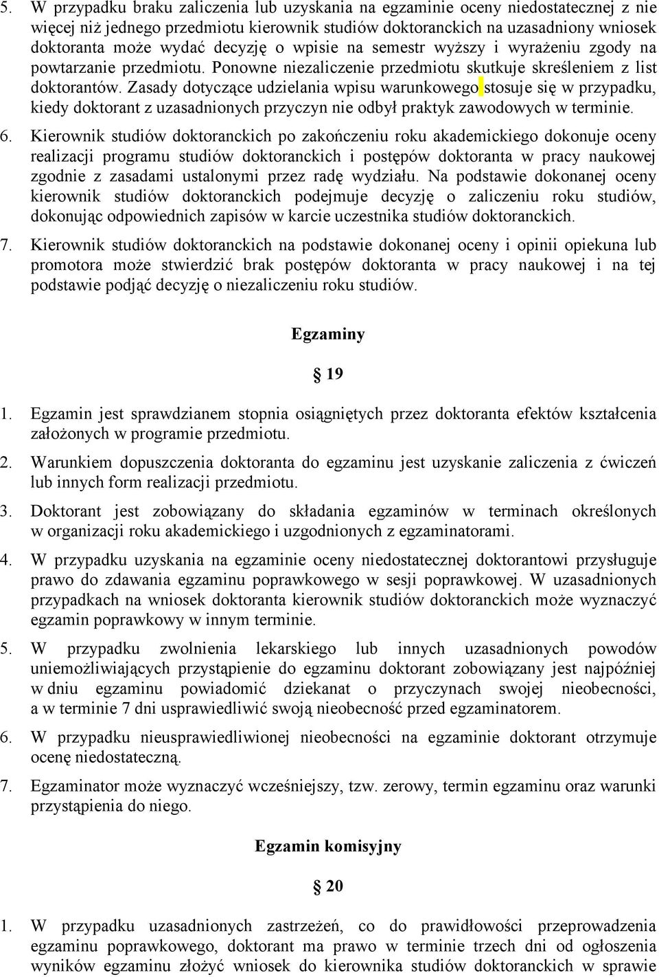 Zasady dotyczące udzielania wpisu warunkowego stosuje się w przypadku, kiedy doktorant z uzasadnionych przyczyn nie odbył praktyk zawodowych w terminie. 6.