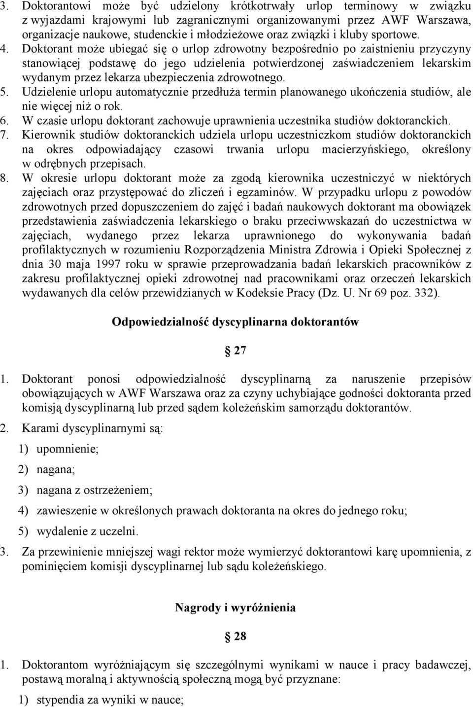 Doktorant moŝe ubiegać się o urlop zdrowotny bezpośrednio po zaistnieniu przyczyny stanowiącej podstawę do jego udzielenia potwierdzonej zaświadczeniem lekarskim wydanym przez lekarza ubezpieczenia