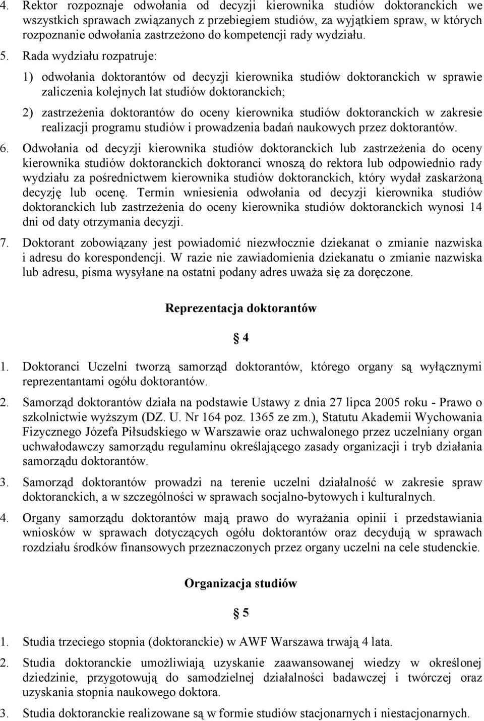 Rada wydziału rozpatruje: 1) odwołania doktorantów od decyzji kierownika studiów doktoranckich w sprawie zaliczenia kolejnych lat studiów doktoranckich; 2) zastrzeŝenia doktorantów do oceny