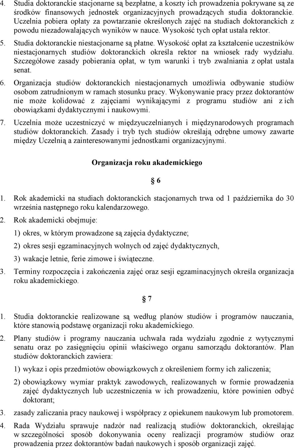 Studia doktoranckie niestacjonarne są płatne. Wysokość opłat za kształcenie uczestników niestacjonarnych studiów doktoranckich określa rektor na wniosek rady wydziału.