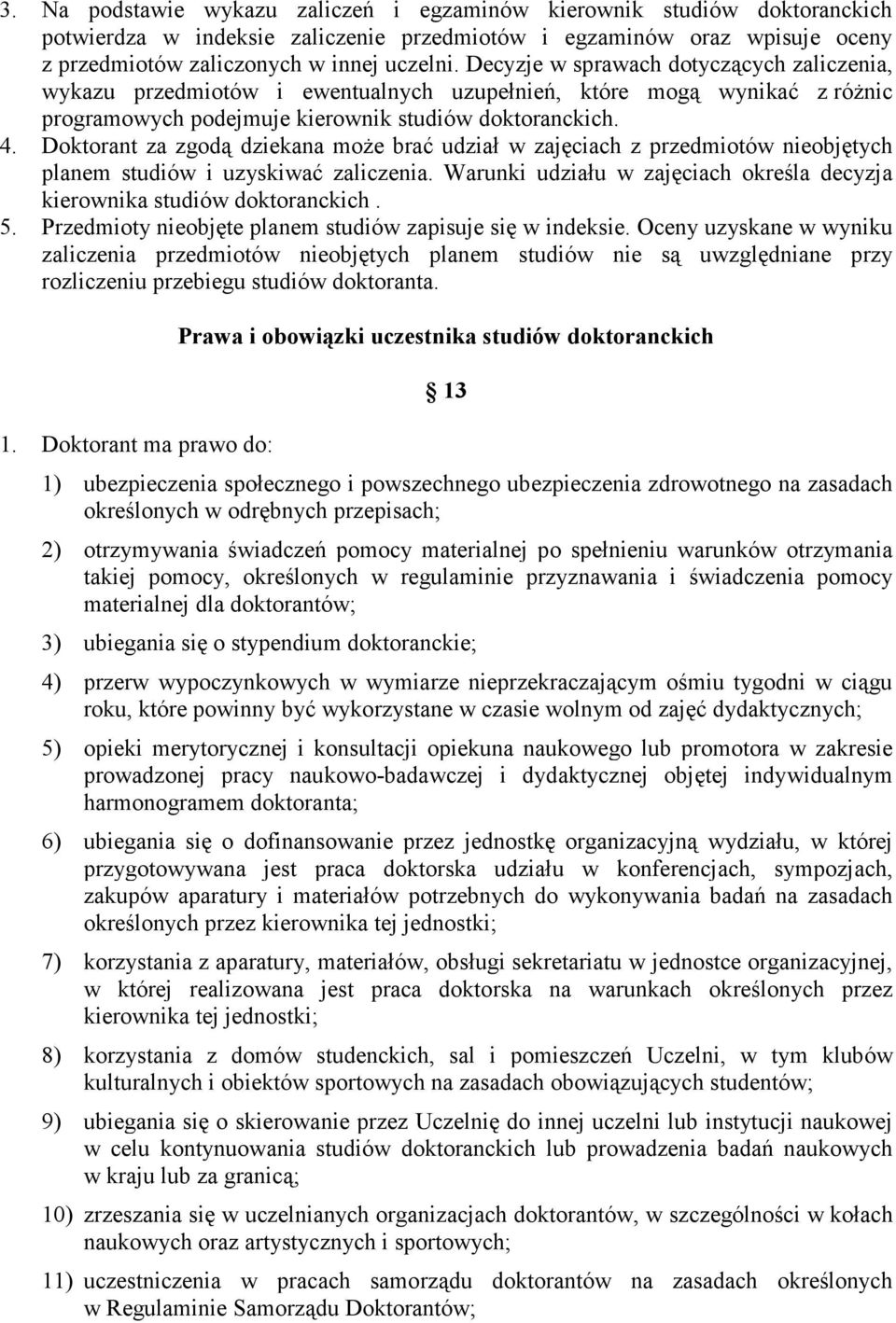 Doktorant za zgodą dziekana moŝe brać udział w zajęciach z przedmiotów nieobjętych planem studiów i uzyskiwać zaliczenia. Warunki udziału w zajęciach określa decyzja kierownika studiów doktoranckich.