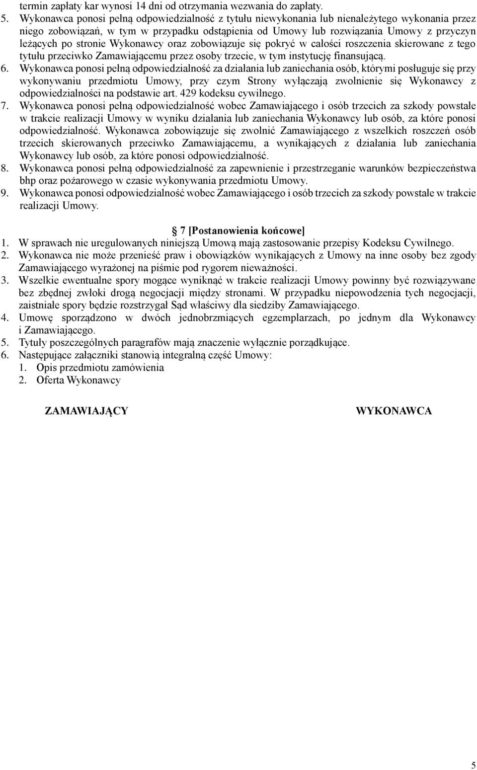 stronie Wykonawcy oraz zobowiązuje się pokryć w całości roszczenia skierowane z tego tytułu przeciwko Zamawiającemu przez osoby trzecie, w tym instytucję finansującą. 6.