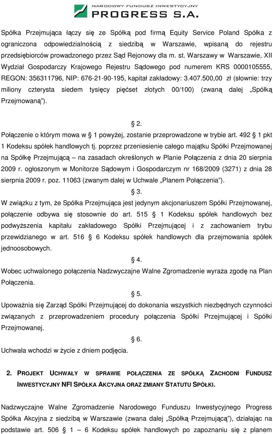 500,00 zł (słownie: trzy miliony czterysta siedem tysięcy pięćset złotych 00/100) (zwaną dalej Spółką Przejmowaną ). 2. Połączenie o którym mowa w 1 powyżej, zostanie przeprowadzone w trybie art.