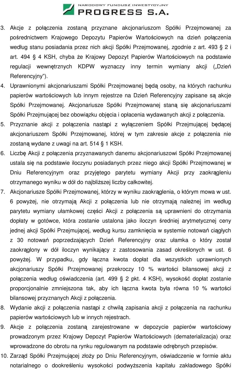 494 4 KSH, chyba że Krajowy Depozyt Papierów Wartościowych na podstawie regulacji wewnętrznych KDPW wyznaczy inny termin wymiany akcji ( Dzień Referencyjny ). 4. Uprawnionymi akcjonariuszami Spółki Przejmowanej będą osoby, na których rachunku papierów wartościowych lub innym rejestrze na Dzień Referencyjny zapisane są akcje Spółki Przejmowanej.