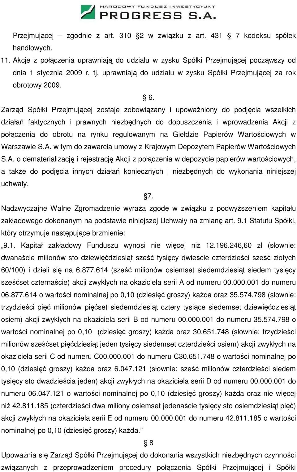 Zarząd Spółki Przejmującej zostaje zobowiązany i upoważniony do podjęcia wszelkich działań faktycznych i prawnych niezbędnych do dopuszczenia i wprowadzenia Akcji z połączenia do obrotu na rynku