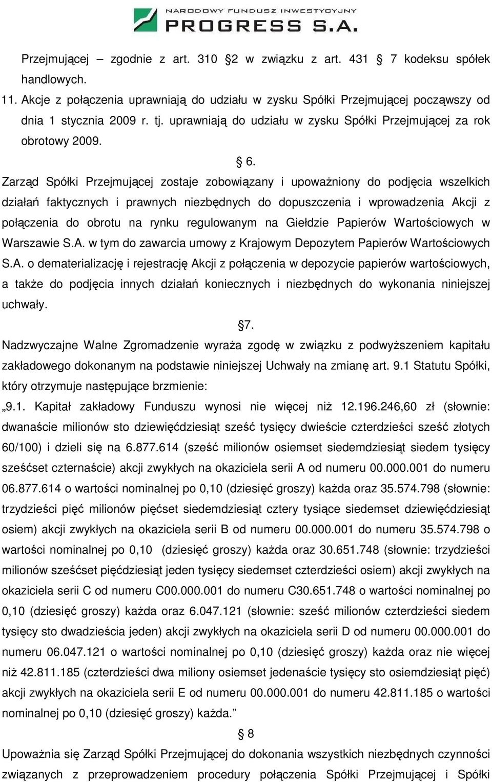 Zarząd Spółki Przejmującej zostaje zobowiązany i upoważniony do podjęcia wszelkich działań faktycznych i prawnych niezbędnych do dopuszczenia i wprowadzenia Akcji z połączenia do obrotu na rynku