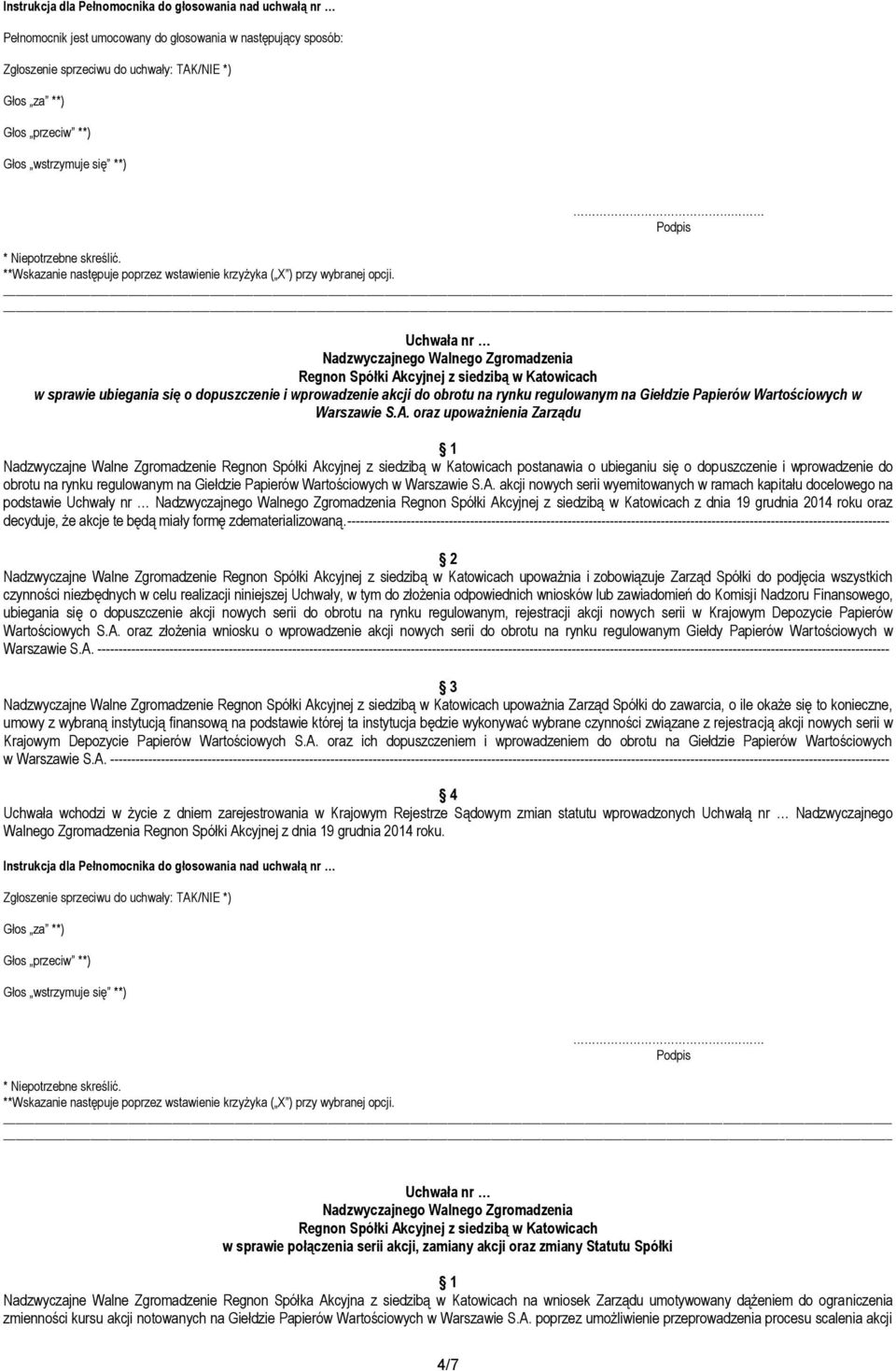 akcji nowych serii wyemitowanych w ramach kapitału docelowego na podstawie Uchwały nr z dnia 19 grudnia 2014 roku oraz decyduje, że akcje te będą miały formę zdematerializowaną.