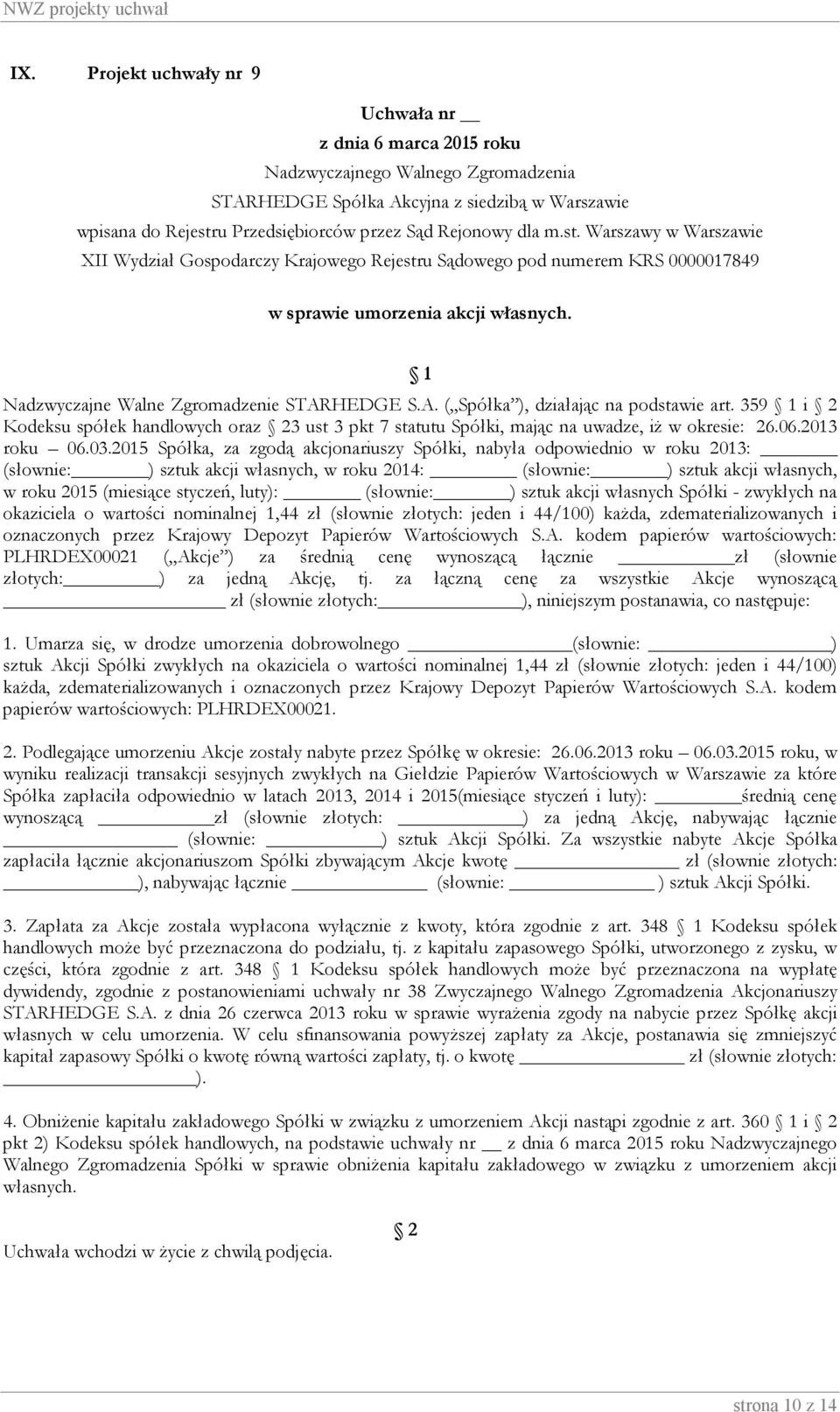 2015 Spółka, za zgodą akcjonariuszy Spółki, nabyła odpowiednio w roku 2013: (słownie: ) sztuk akcji własnych, w roku 2014: (słownie: ) sztuk akcji własnych, w roku 2015 (miesiące styczeń, luty):