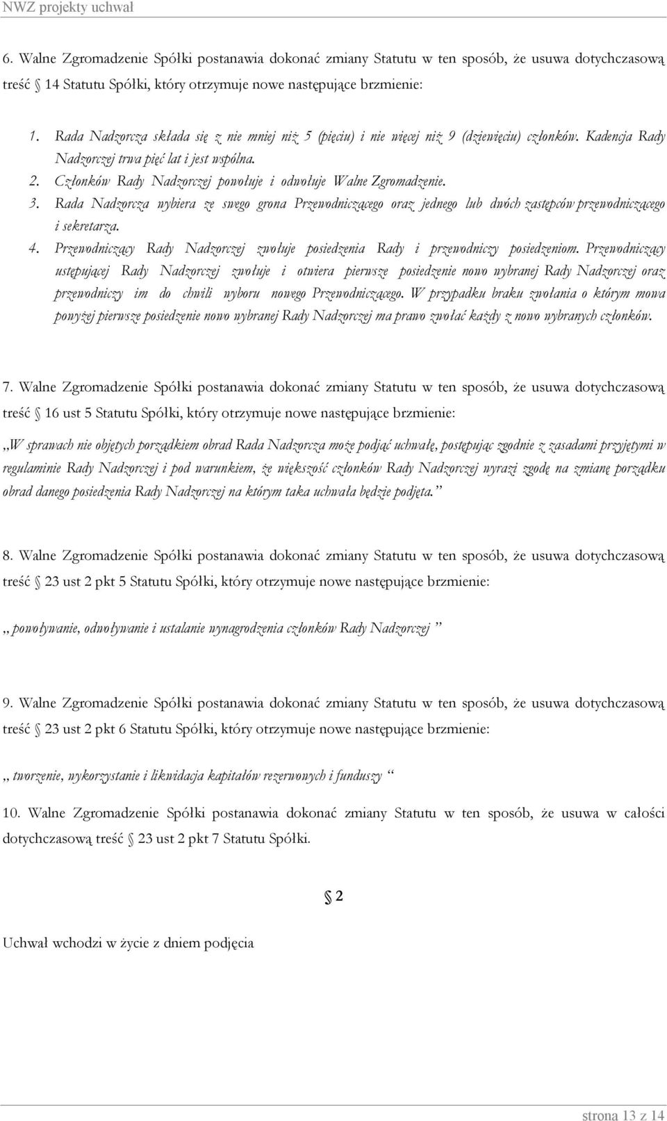 Członków Rady Nadzorczej powołuje i odwołuje Walne Zgromadzenie. 3. Rada Nadzorcza wybiera ze swego grona Przewodniczącego oraz jednego lub dwóch zastępców przewodniczącego i sekretarza. 4.