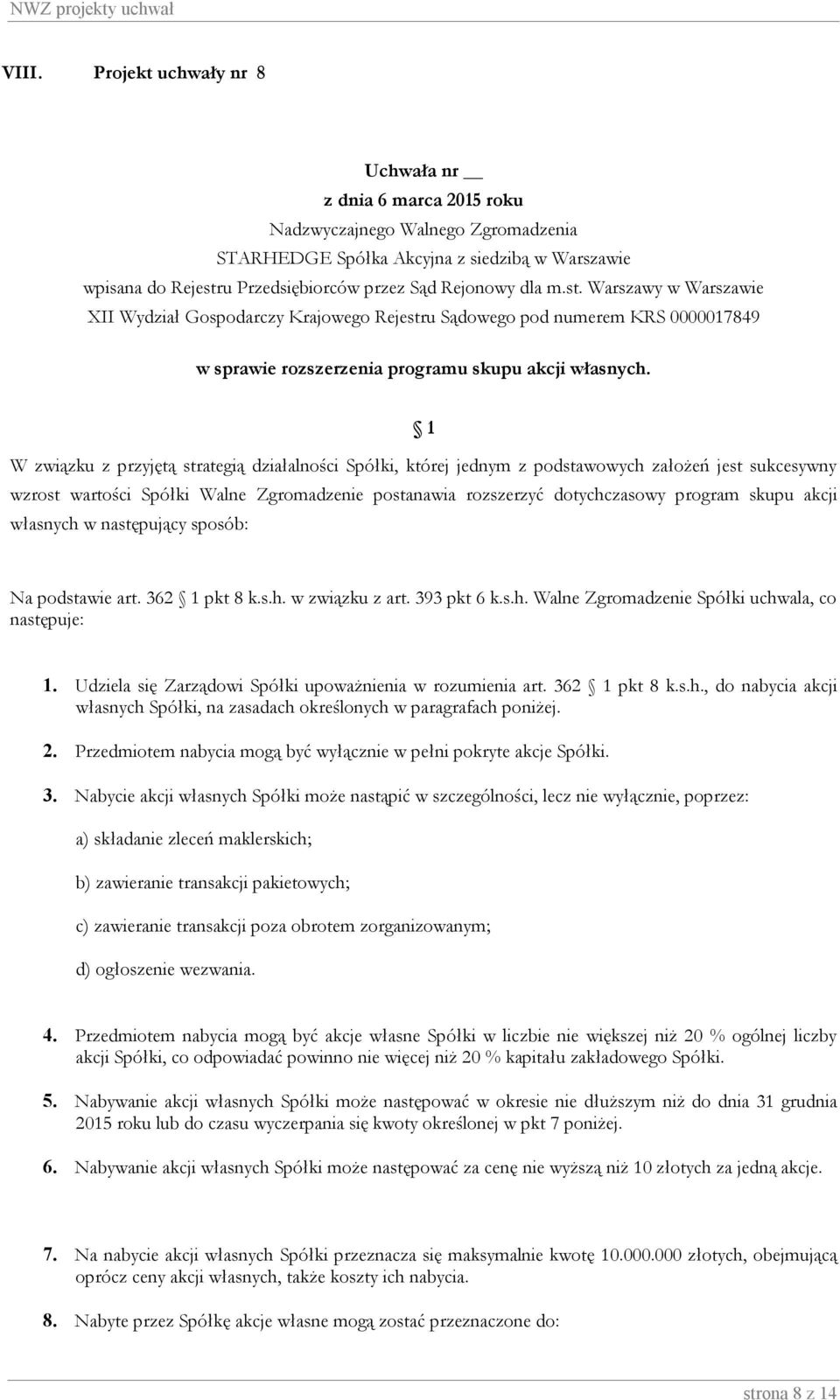 akcji własnych w następujący sposób: Na podstawie art. 362 pkt 8 k.s.h. w związku z art. 393 pkt 6 k.s.h. Walne Zgromadzenie Spółki uchwala, co następuje: 1.
