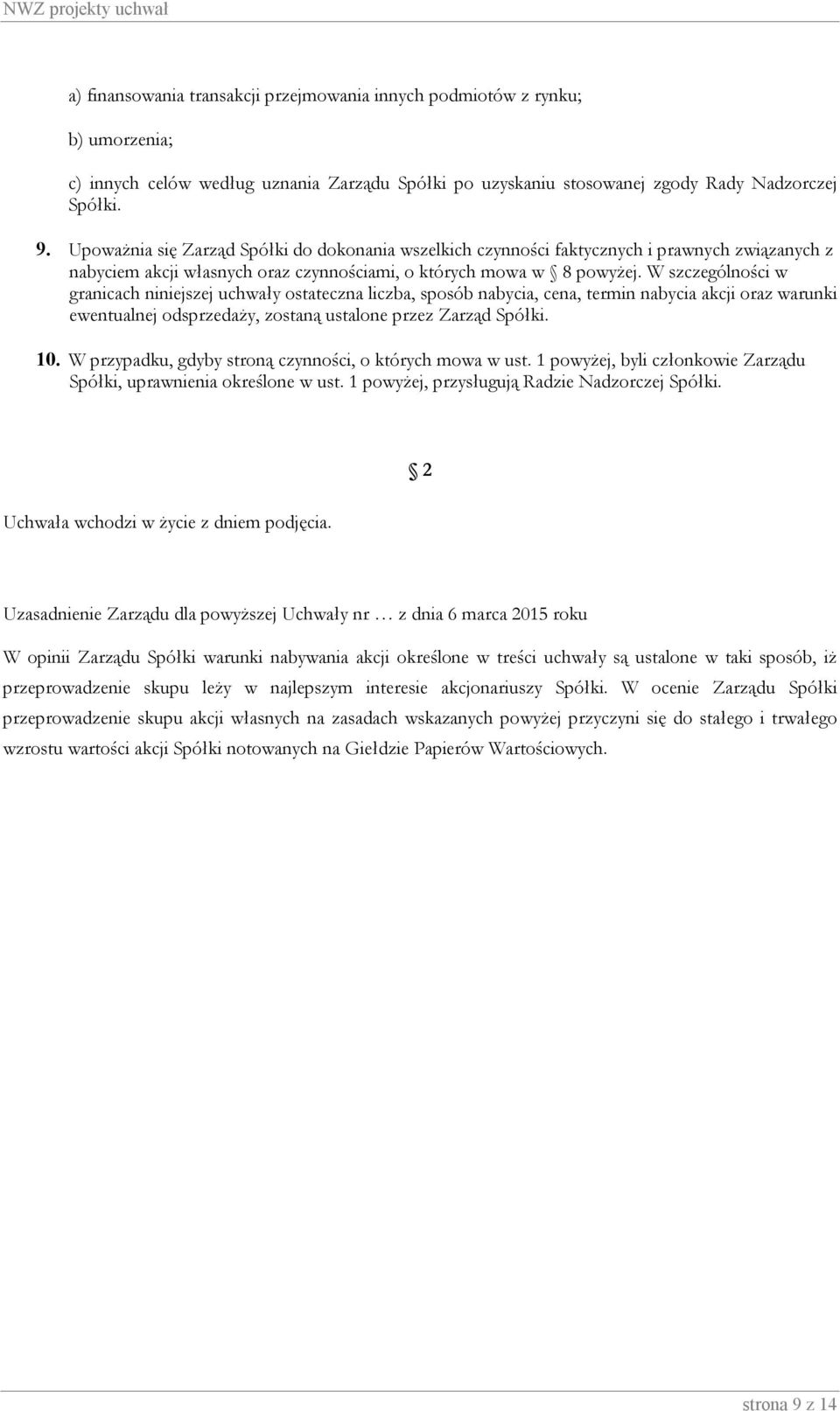 W szczególności w granicach niniejszej uchwały ostateczna liczba, sposób nabycia, cena, termin nabycia akcji oraz warunki ewentualnej odsprzedaży, zostaną ustalone przez Zarząd Spółki. 10.