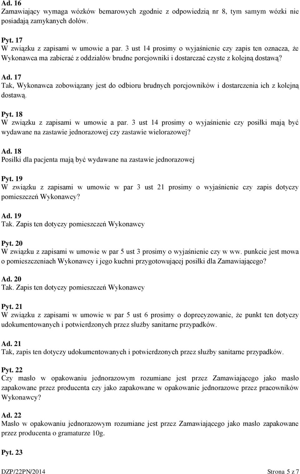 17 Tak, Wykonawca zobowiązany jest do odbioru brudnych porcjowników i dostarczenia ich z kolejną dostawą. Pyt. 18 W związku z zapisami w umowie a par.