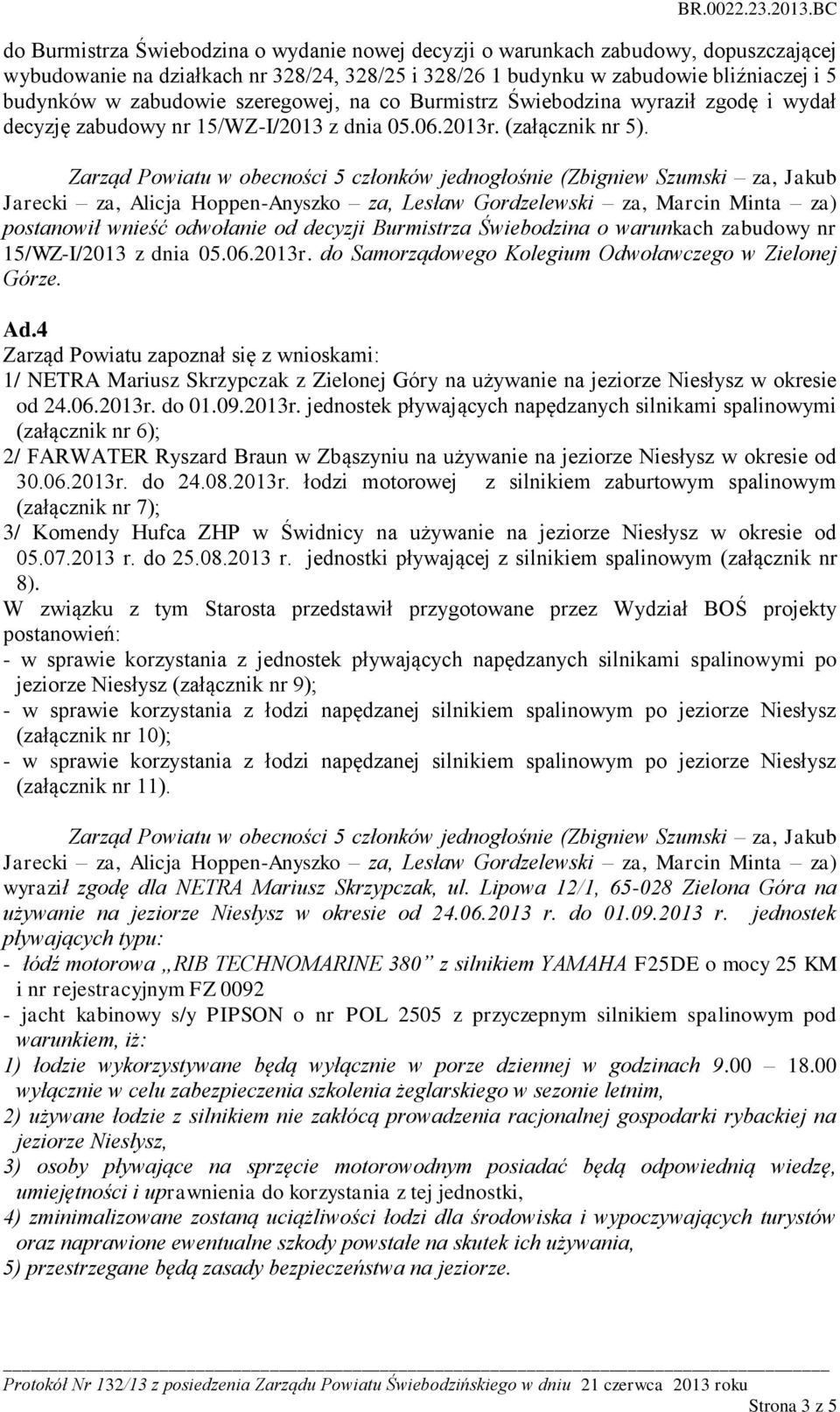 postanowił wnieść odwołanie od decyzji Burmistrza Świebodzina o warunkach zabudowy nr 15/WZ-I/2013 z dnia 05.06.2013r. do Samorządowego Kolegium Odwoławczego w Zielonej Górze. Ad.