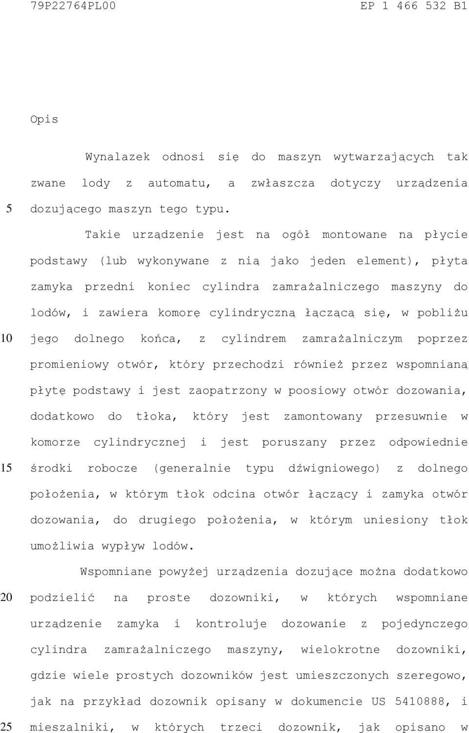 cylindryczną łączącą się, w pobliżu 10 jego dolnego końca, z cylindrem zamrażalniczym poprzez promieniowy otwór, który przechodzi również przez wspomnianą płytę podstawy i jest zaopatrzony w poosiowy