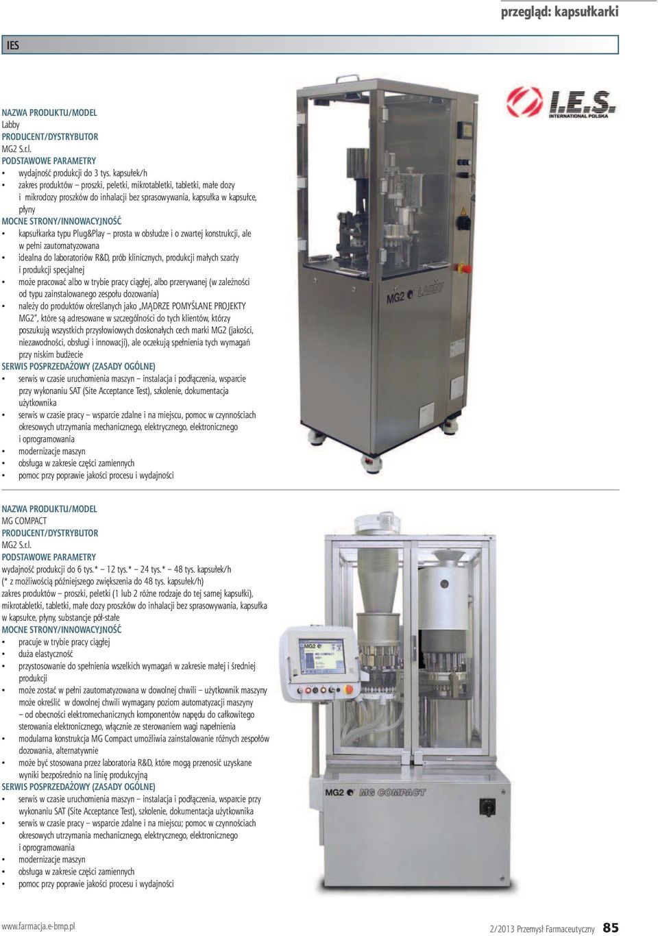 obsłudze i o zwartej konstrukcji, ale w pełni zautomatyzowana idealna do laboratoriów R&D, prób klinicznych, produkcji małych szarży i produkcji specjalnej może pracować albo w trybie pracy ciągłej,