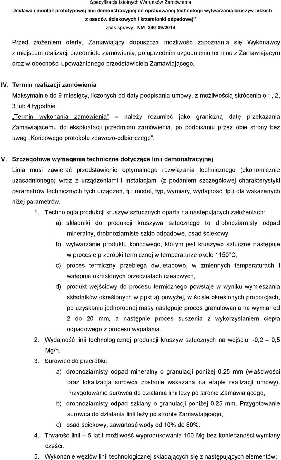 Termin wykonania zamówienia należy rozumieć jako graniczną datę przekazania Zamawiającemu do eksploatacji przedmiotu zamówienia, po podpisaniu przez obie strony bez uwag Końcowego protokołu