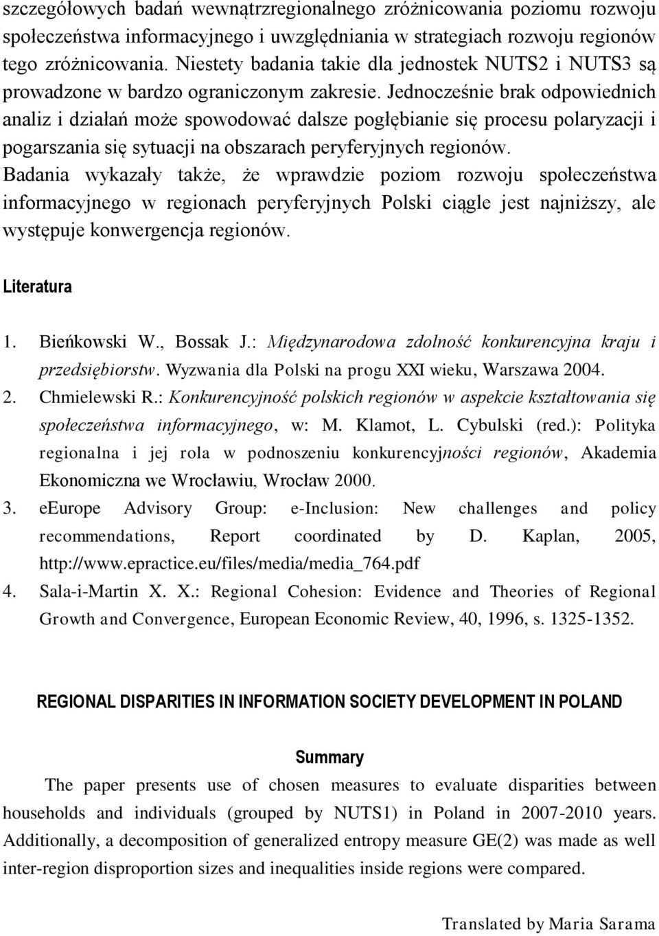 Jednocześnie brak odpowiednich analiz i działań może spowodować dalsze pogłębianie się procesu polaryzacji i pogarszania się sytuacji na obszarach peryferyjnych regionów.